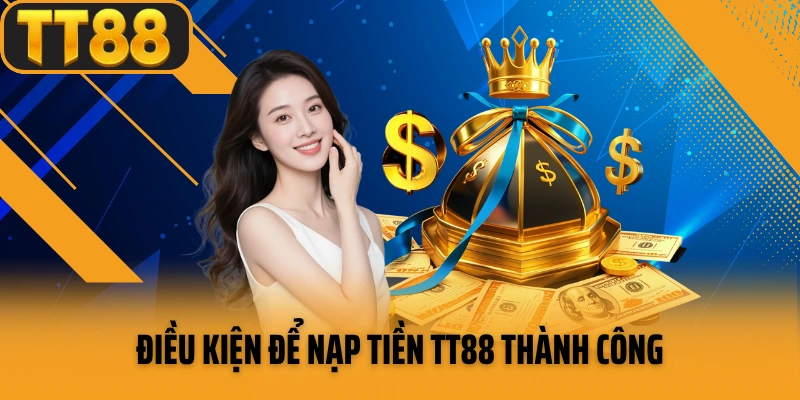 Điều kiện để nạp tiền TT88 thành công