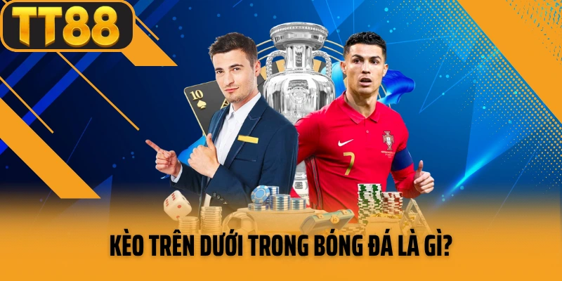 Kèo trên dưới trong bóng đá là gì?