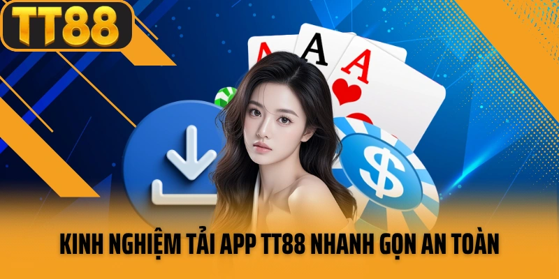 Kinh nghiệm tải app TT88 nhanh gọn an toàn