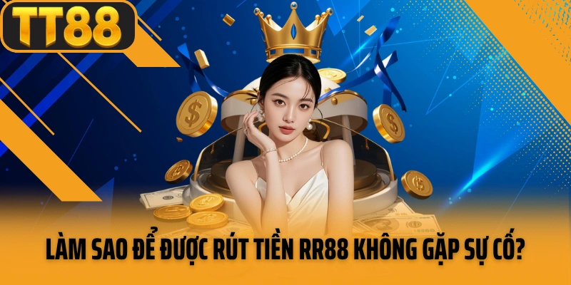 Làm sao để được rút tiền RR88 không gặp sự cố?