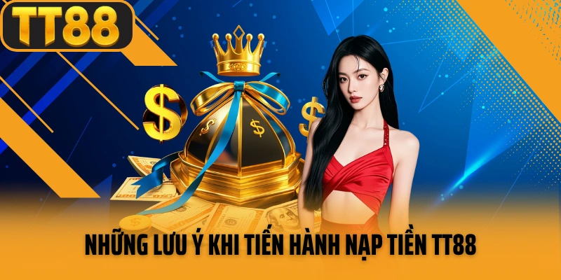 Những lưu ý khi tiến hành nạp tiền TT88