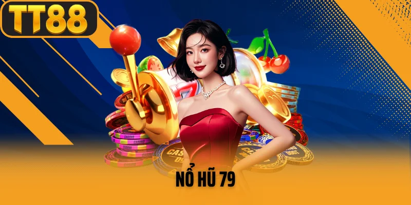 Nổ Hũ 79 – Thế Giới Giải Trí Đầy Kịch Tính và Phần Thưởng Hấp Dẫn