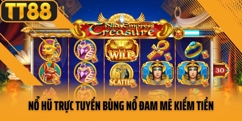 Nổ hũ trực tuyến bùng nổ đam mê kiếm tiền