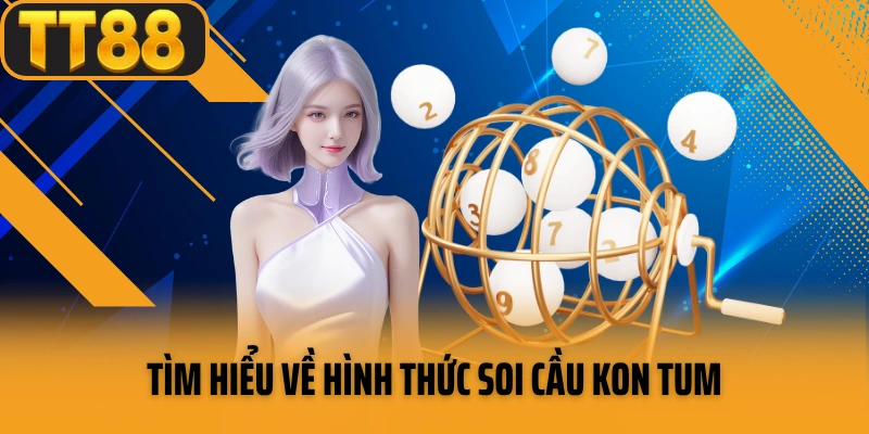 Tìm hiểu về hình thức soi cầu Kon Tum