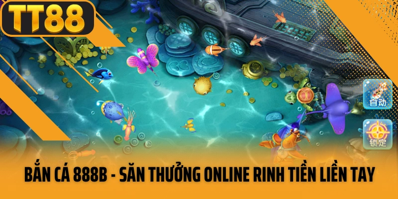 Bắn Cá 888b - Săn Thưởng Trực Tuyến, Rinh Tiền Liền Tay