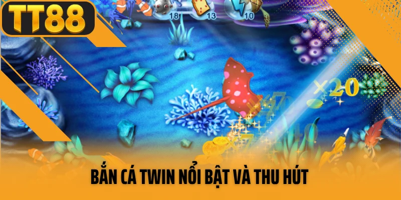 Bắn cá TWIN nổi bật và thu hút 