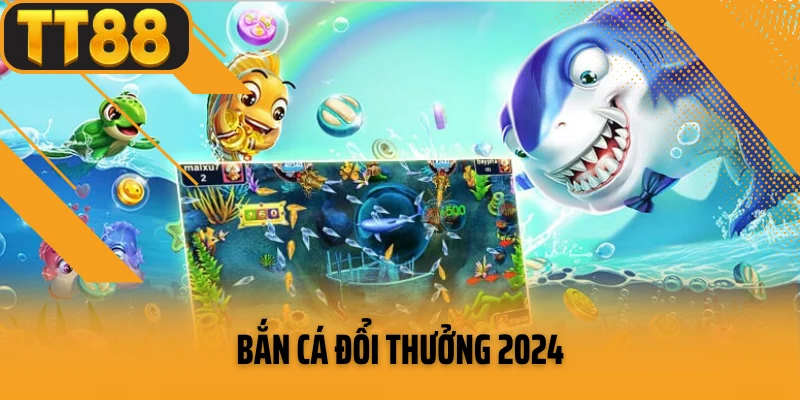 Bắn Cá Đổi Thưởng 2024 - Sân Chơi Thu Hút Nhất Tại TT88