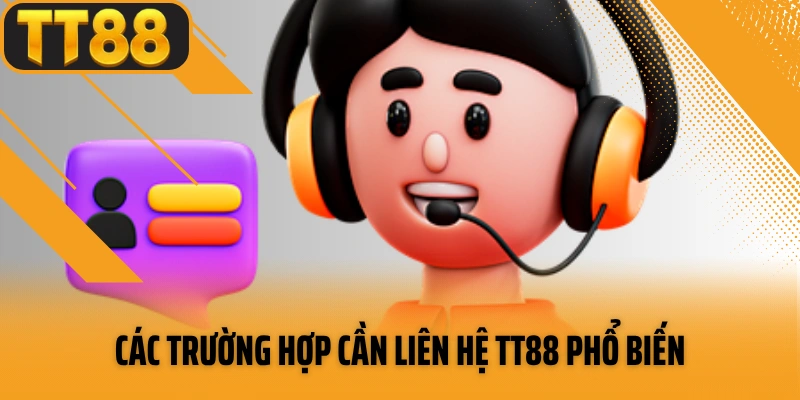Các trường hợp cần liên hệ TT88 phổ biến