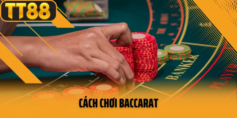 Cách Chơi Baccarat Tại TT88 - Hướng Dẫn Và Chi Tiết Cụ Thể 