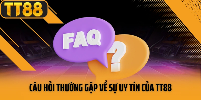 Câu hỏi thường gặp về sự uy tín của TT88