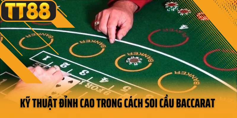 Kỹ thuật đỉnh cao trong cách soi cầu baccarat 