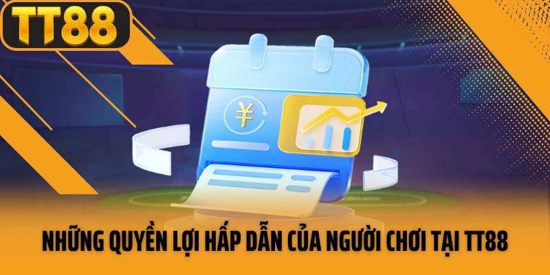 Những quyền lợi hấp dẫn của người chơi tại TT88