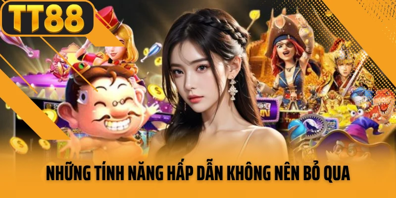 Những tính năng hấp dẫn không nên bỏ qua