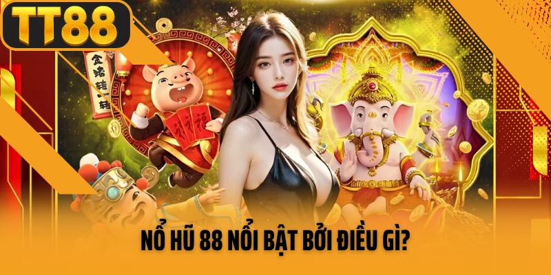 Nổ hũ 88 nổi bật bởi điều gì?