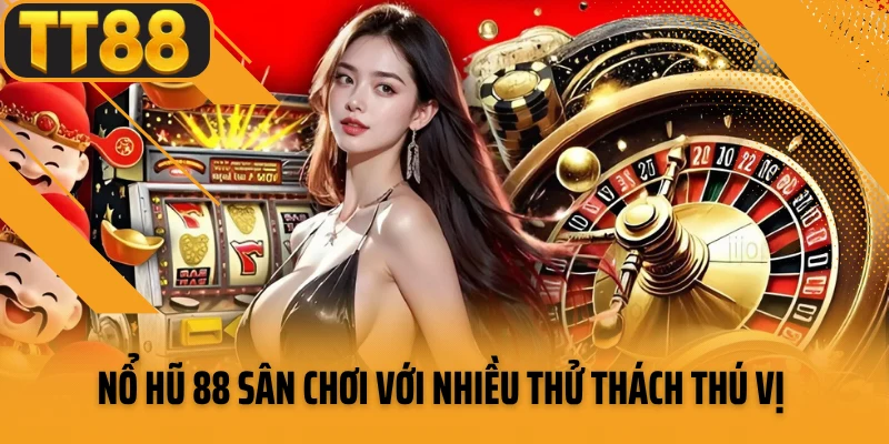 Nổ hũ 88 sân chơi với nhiều thử thách thú vị