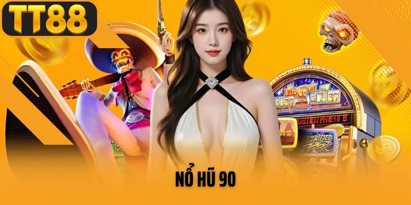 Nổ Hũ 90 Tại TT88 - Giải Trí Đỉnh Cao Cùng Sân Chơi Uy Tín 