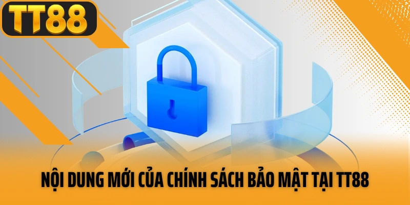 Nội dung mới của chính sách bảo mật tại TT88
