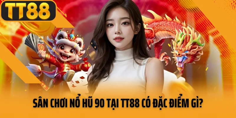 Sân chơi nổ hũ 90 tại TT88 có đặc điểm gì?