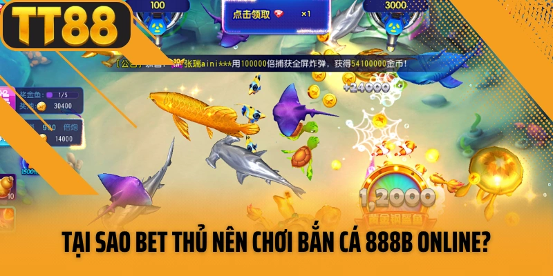 Tại sao bet thủ nên chơi bắn cá 888B online?