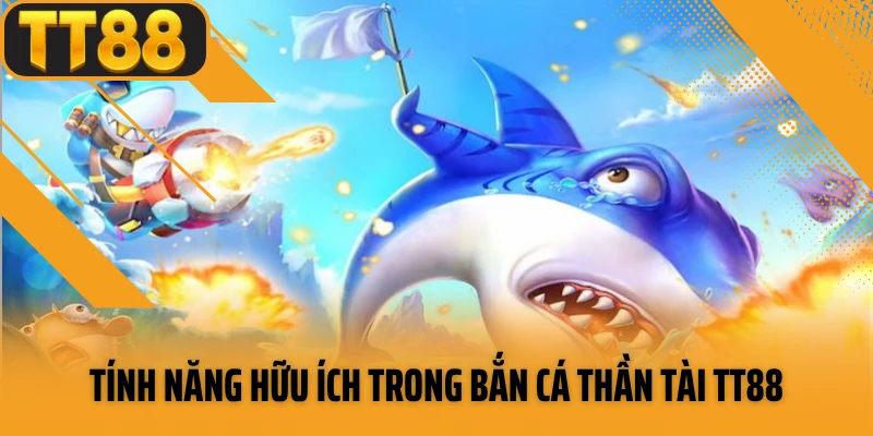 Tính năng hữu ích trong bắn cá thần tài TT88